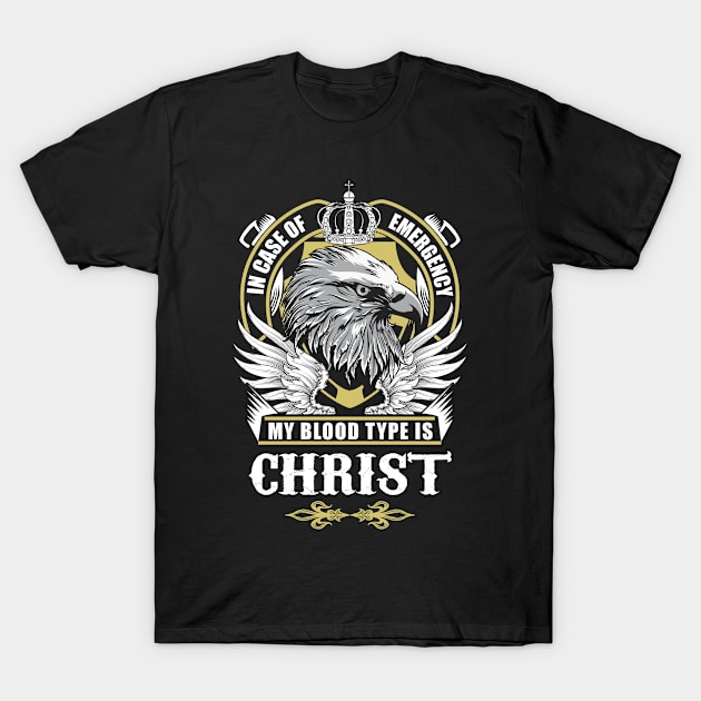 Christ Name T Shirt - In Case Of Emergency My Blood Type Is Christ Gift Item T-Shirt by AlyssiaAntonio7529